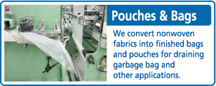 Pouches & Bags / We convert nonwoven fabrics into finished bags and pouches for draining garbage bag and other applications.
