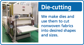 Die-cutting / We make dies and use them to cut nonwoven fabrics into desired shapes and sizes.