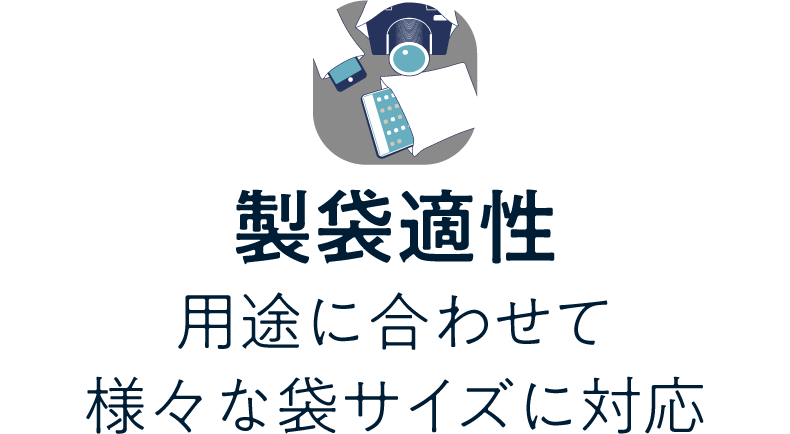 製袋適性／用途に合わせて様々な袋サイズに対応